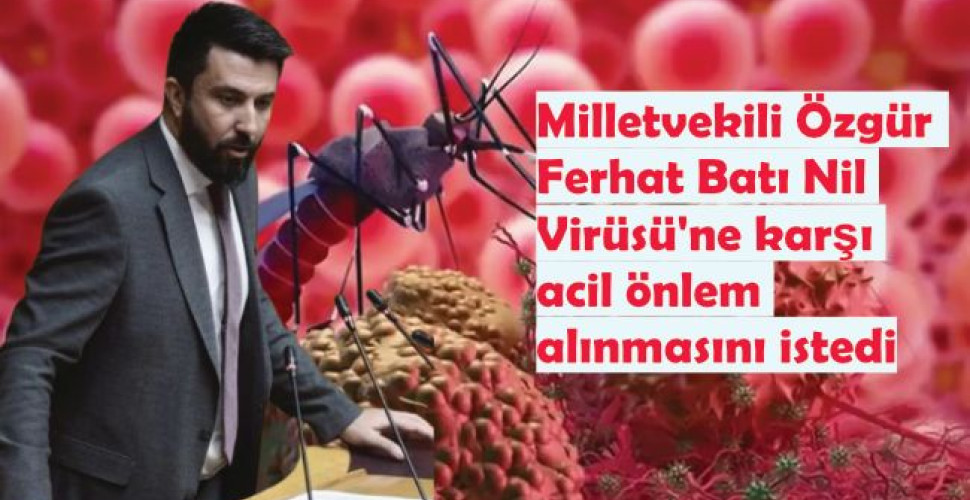 Milletvekili Özgür Ferhat Batı Nil Virüsü'ne karşı önlem alınmasını istedi 