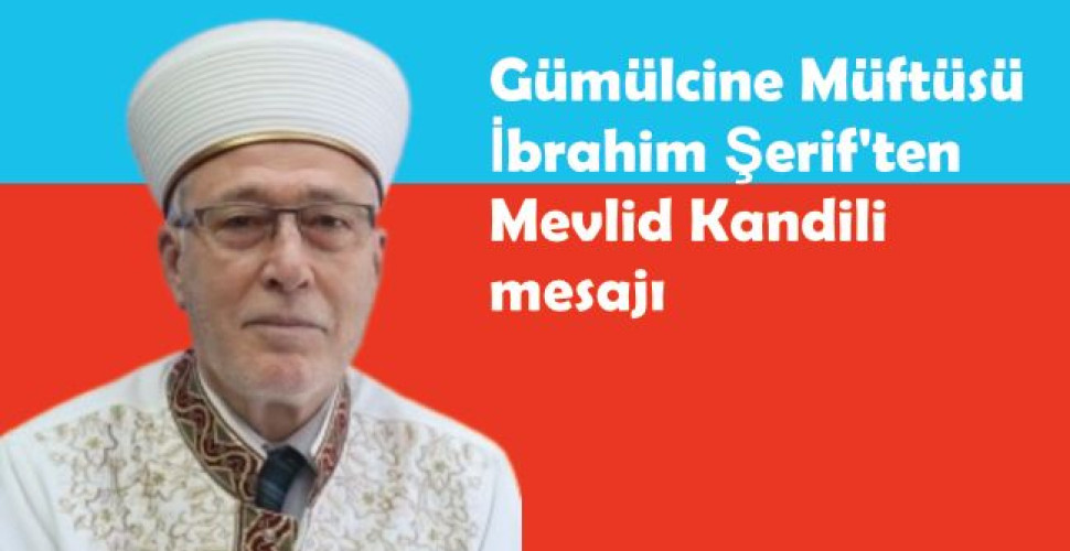 Gümülcine Müftüsü İbrahim Şerif'ten Mevlid Kandili mesajı