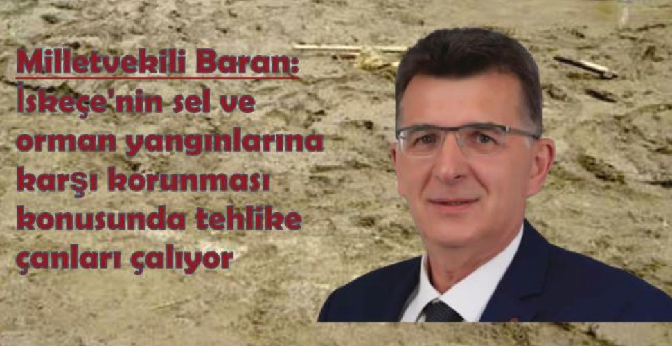 Milletvekili Baran: İskeçe'nin sel ve orman yangınlarına karşı korunması konusunda tehlike çanları çalıyor